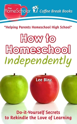 How to Homeschool Independently: Do-it-Yourself Secrets to Rekindle the Love of Learning (Coffee Break Books #31)