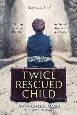 Twice-Rescued Child: The boy who fled the Nazis ... and found his life's purpose Cover Image