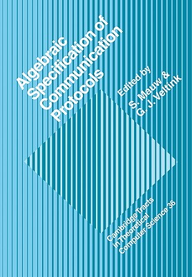 Algebraic Specification of Communication Protocols (Cambridge Tracts in Theoretical Computer Science #36) Cover Image