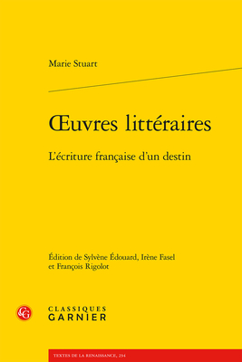 Oeuvres Litteraires: L'Ecriture Francaise d'Un Destin (Textes de La Renaissance #234)