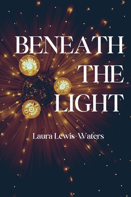 Beneath the Light By Laura Lewis-Waters Cover Image