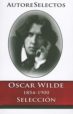 Oscar Wilde 1854-1900 Seleccion = Oscar Wilde 1854-1900 Selection (Autore Selectos) Cover Image