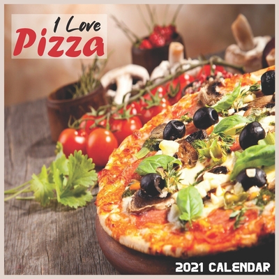 I Love Pizza Calendar 2021: 16 Month Calendar 2021, Pizza's Calendar By N&a Art Publishing Cover Image