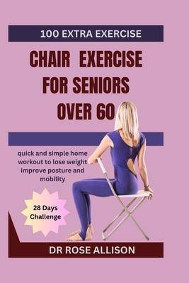 Chair Exercises for Seniors Over 60: quick and simple home workout to lose  weight improve posture and mobility (Paperback)