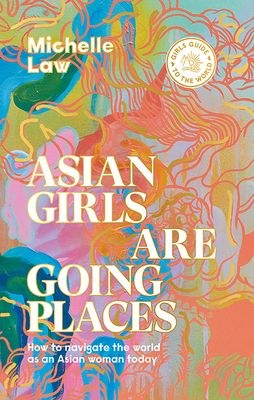 Asian Girls are Going Places: How to Navigate the World as an Asian Woman Today By Michelle Law Cover Image