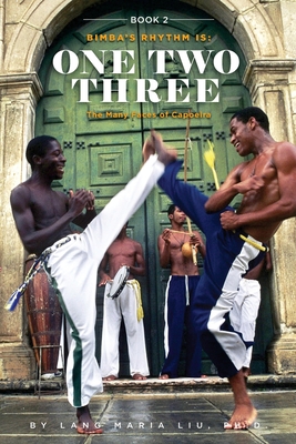Book Two: Bimba's Rhythm is One, Two, Three: The Many Faces of Capoeira By Lang Maria Liu Cover Image