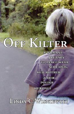 Cover for Off Kilter: A Woman's Journey to Peace with Scoliosis, Her Mother, and Her Polish Heritage