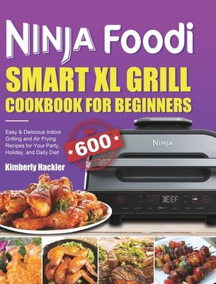 Ninja Foodi Smart XL Grill Cookbook: New Tasty Recipes for Beginners and Advanced Users [Book]