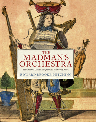 The Madman's Orchestra: The Greatest Curiosities from the History