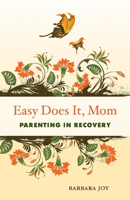 Easy Does It, Mom: Parenting in Recovery By Barbara Joy Cover Image