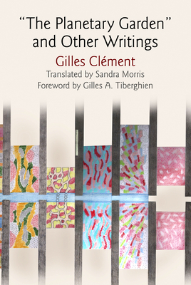 The Planetary Garden and Other Writings (Penn Studies in Landscape Architecture) By Gilles Clément, Sandra Morris (Translator), Gilles A. Tiberghien (Contribution by) Cover Image