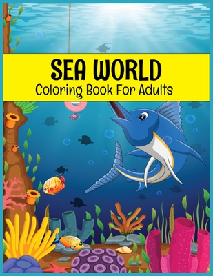 SEA WORLD Coloring Book: 35 Premium Quality Sea Coloring Pages! Sea life coloring books for adults. By Tulip Press House Cover Image
