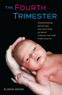 The Fourth Trimester: Understanding, Protecting, and Nurturing an Infant through the First Three Months Cover Image