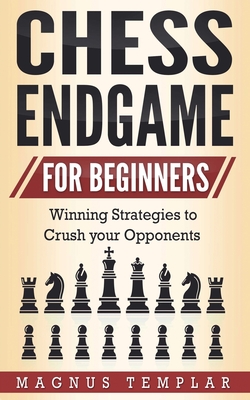 Chess Endgame for Beginners: Winning Strategies to Crush your Opponents Cover Image