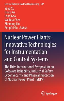 Nuclear Power Plants: Innovative Technologies for Instrumentation and Control Systems: The Third International Symposium on Software Reliability, Indu (Lecture Notes in Electrical Engineering #507) By Yang Xu (Editor), Hong Xia (Editor), Feng Gao (Editor) Cover Image