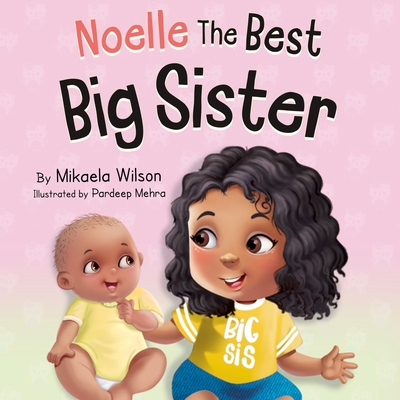 Noelle The Best Big Sister: A Story to Help Prepare a Soon-To-Be Older Sibling for a New Baby for Kids Ages 2-8 (Live)