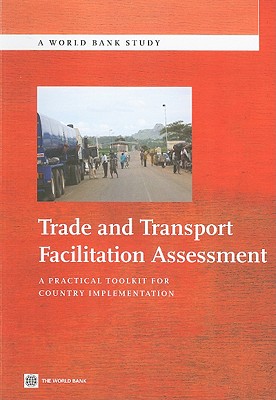 Trade and Transport Facilitation Assessment: A Practical Toolkit for Country Implementation [With CDROM] (World Bank Study) By World Bank, John Arnold, Jean Francois Arvis Cover Image