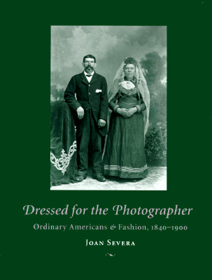 Dressed for the Photographer: Ordinary Americans and Fashion, 1840-1900 By Joan Severa Cover Image