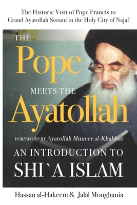 The Pope Meets the Ayatollah: An Introduction to Shi'a Islam By Jalal Moughania, Muneer Al-Khabbaz (Foreword by), Hassan Al-Hakeem Cover Image