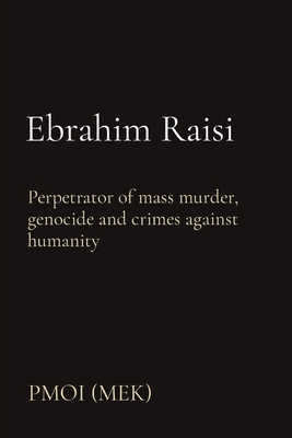Ebrahim Raisi: Perpetrator of mass murder, genocide and crimes against humanity Cover Image