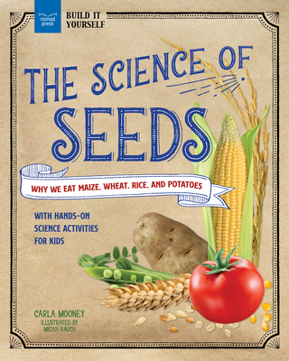 The Science of Seeds: Why We Eat Maize, Wheat, Rice, and Potatoes with Hands-On Science Activities for Kids (Build It Yourself)
