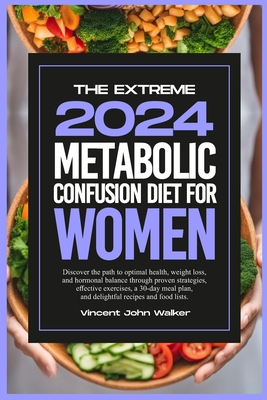 The Extreme Metabolic Confusion Diet for Women: Discover the path to optimal health, weight loss, and hormonal balance through proven strategies, effe (It's Time to Change the Way You Think about Eating and Staying Fit with the Metabolic Confusion Secr #…