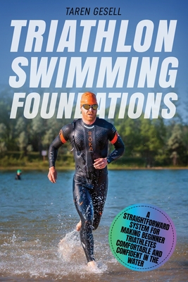 Triathlon Swimming Foundations: A Straightforward System for Making Beginner Triathletes Comfortable and Confident in the Water Cover Image