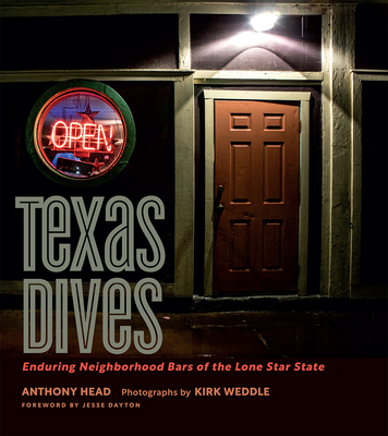 Texas Dives: Enduring Neighborhood Bars of the Lone Star State (The Texas Experience, Books made possible by Sarah '84 and Mark '77 Philpy) By Anthony Head, Kirk Weddle (By (photographer)), Jesse Dayton (Foreword by) Cover Image