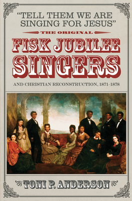 Tell Them We Are Singing for Jesus: The Original Fisk Jubilee Singers and Christian Reconstruction, 1871-1878 By Toni P. Anderson Cover Image