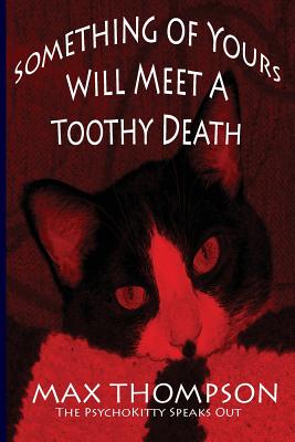The Psychokitty Speaks Out: Something of Yours Will Meet a Toothy Death