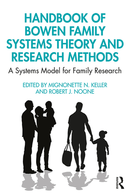 Handbook of Bowen Family Systems Theory and Research Methods: A Systems Model for Family Research By Mignonette N. Keller (Editor), Robert J. Noone (Editor) Cover Image