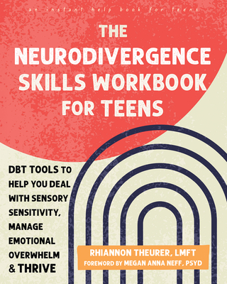 The Neurodivergence Skills Workbook for Teens: Dbt Tools to Help You Deal with Sensory Sensitivity, Manage Emotional Overwhelm, and Thrive By Rhiannon Theurer, Megan Anna Neff (Foreword by) Cover Image