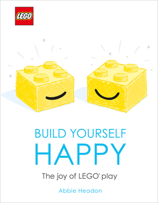 LEGO Build Yourself Happy: The Joy of LEGO play Cover Image