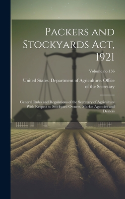 Packers and Stockyards Act, 1921: General Rules and Regulations of the Secretary of Agriculture With Respect to Stockyard Owners, Market Agencies and Cover Image