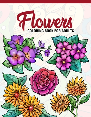 Download Flowers Coloring Book For Adults Adult Coloring Book With Fun Easy And Relaxing Coloring Pages Featuring 45 Beautiful Flo Paperback River Bend Bookshop Llc