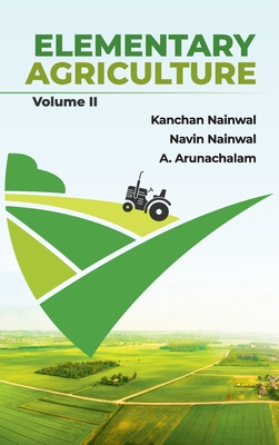 Elementary Agriculture Vol II By Kanchan Nainwal, N. C. Nainwal, A. Arunachalam Cover Image