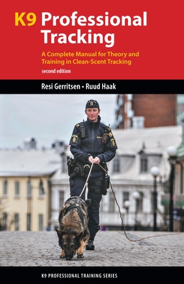 K9 Professional Tracking: A Complete Manual for Theory and Training in Clean-Scent Tracking (K9 Professional Training) By Resi Gerritsen, Ruud Haak Cover Image