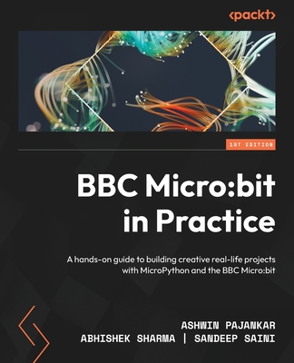 BBC Micro: bit in Practice: A hands-on guide to building creative real-life projects with MicroPython and the BBC Micro: bit Cover Image