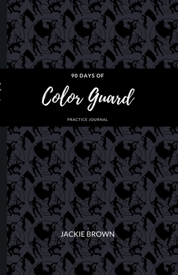 90 Days of Color Guard Practice Journal By Jackie Brown Cover Image