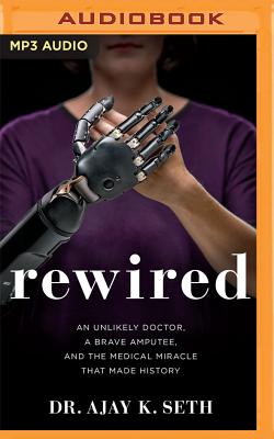 Rewired: An Unlikely Doctor, a Brave Amputee, and the Medical Miracle That Made History Cover Image