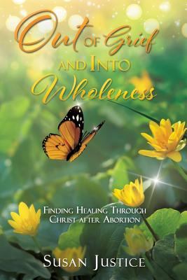 Out of Grief and Into Wholeness: Finding Healing Through Christ after Abortion Cover Image