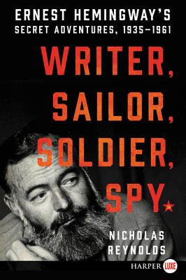 Writer, Sailor, Soldier, Spy: Ernest Hemingway's Secret Adventures, 1935-1961
