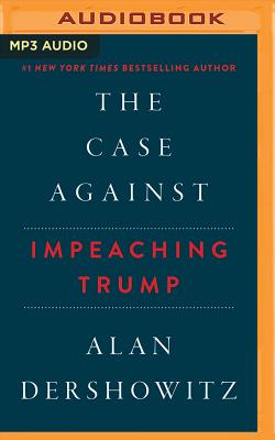 The Case Against Impeaching Trump By Alan Dershowitz, Lawrence Richardson (Read by) Cover Image