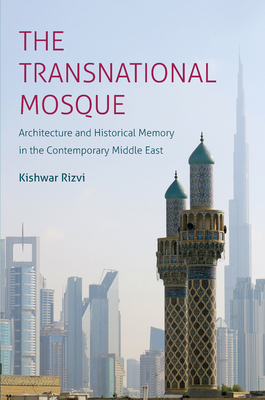 The Transnational Mosque: Architecture and Historical Memory in the Contemporary Middle East (Islamic Civilization and Muslim Networks) By Kishwar Rizvi Cover Image