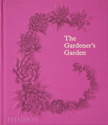 The Gardener's Garden: Inspiration Across Continents and Centuries By Phaidon Editors, Madison Cox (Introduction by), Toby Musgrave (Editor) Cover Image