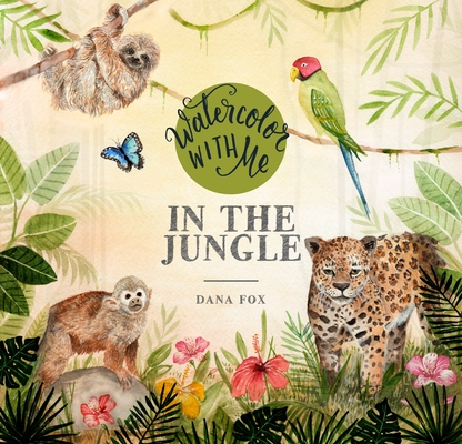 Watercolor with Me in the Jungle By Dana Fox Cover Image