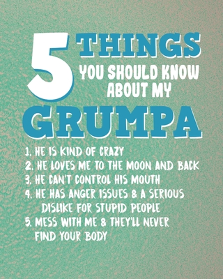 5 Things You Should Know About My Grumpa: Grandpa Gifts for Planning His Life Cover Image