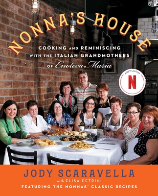 Nonna's House: Cooking and Reminiscing with the Italian Grandmothers of Enoteca Maria By Jody Scaravella, Elisa Petrini (With) Cover Image