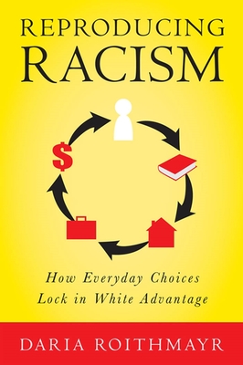 Reproducing Racism: How Everyday Choices Lock in White Advantage