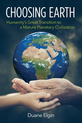 Choosing Earth: Humanity's Great Transition to a Mature Planetary Civilization Cover Image